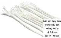 Tim bấc sợi thủy tinh ɸ 3 mm, dài 17 - 18 cm: 20.000 đ/cái, 6 cái = 100.000 đ