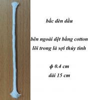 Tim bấc ngoài là cotton, lõi trong là sợi thủy tinh ɸ 4 mm (0,4 cm) dài 15 cm: 16.666 - 20.000 đ/cái